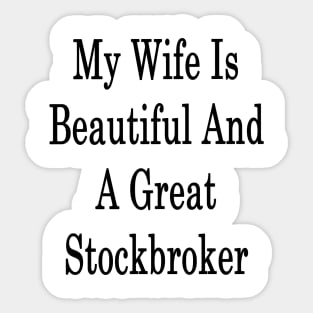 My Wife Is Beautiful And A Great Stockbroker Sticker